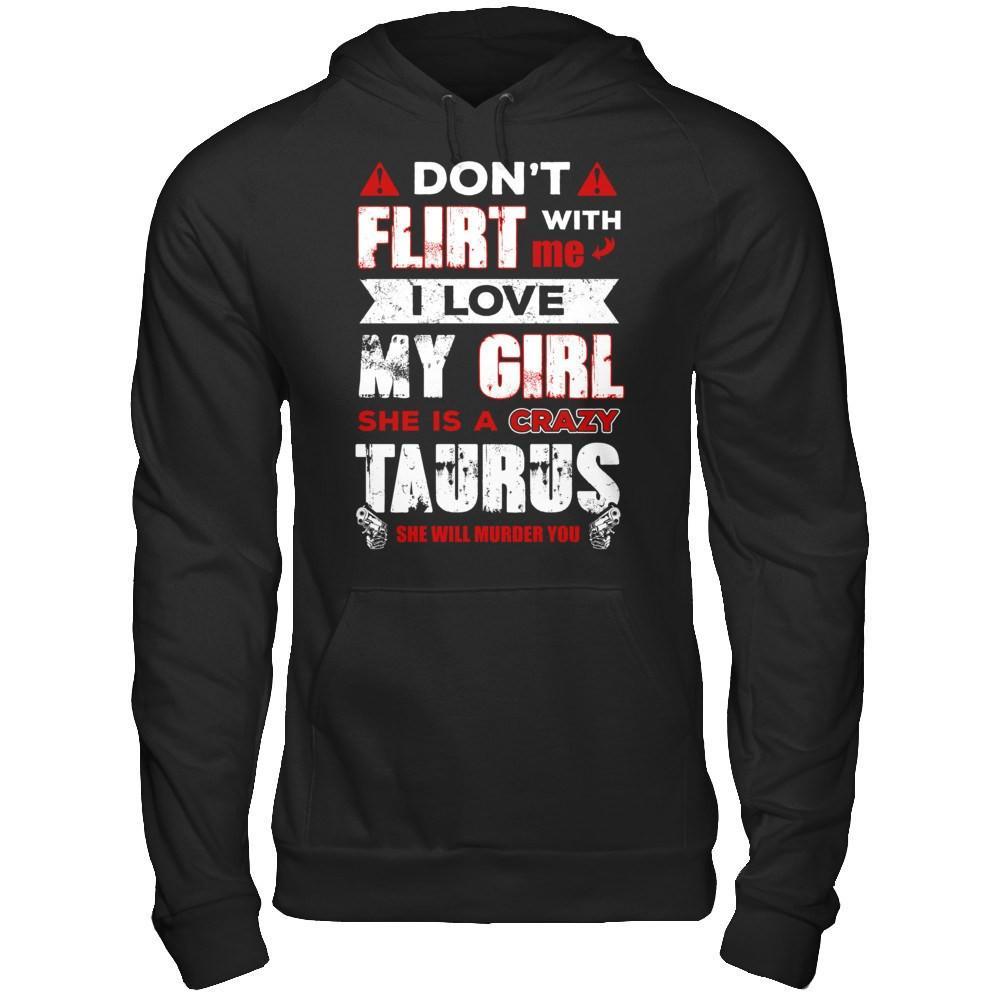 Don't Flirt With Me I Love My Girl She Is A Crazy Taurus T-Shirt & Hoodie | Teecentury.com
