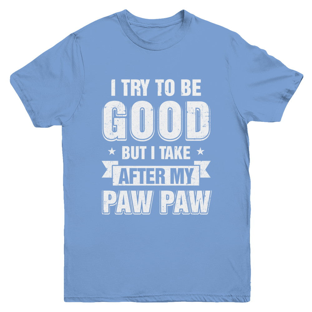 Toddler Kids I Try To Be Good But I Take After My Paw Paw Youth Youth Shirt | Teecentury.com