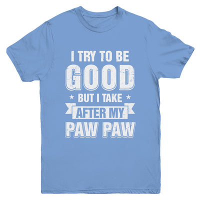 Toddler Kids I Try To Be Good But I Take After My Paw Paw Youth Youth Shirt | Teecentury.com