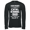 Never Dreamed I Would Be A Cool Baseball Dad Fathers Day T-Shirt & Hoodie | Teecentury.com