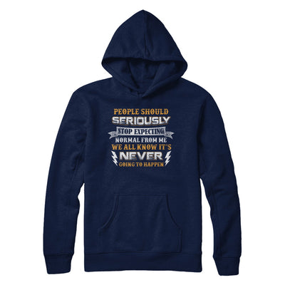 People Should Seriously Stop Expecting Normal From Me T-Shirt & Hoodie | Teecentury.com