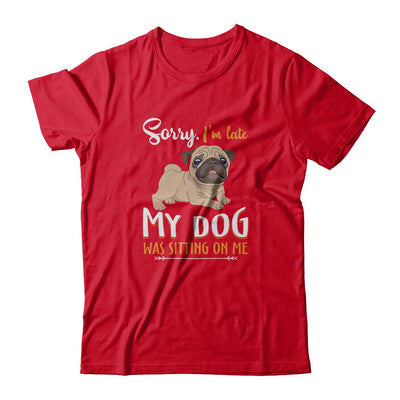 Sorry I‚Äö√Ñ√¥m Late My Pug Was Sitting On Me Funny Dog T-Shirt & Tank Top | Teecentury.com