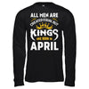 All Men Are Created Equal But Kings Are Born In April T-Shirt & Hoodie | Teecentury.com