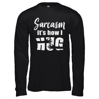 Sarcasm It's How I Hug T-Shirt & Hoodie | Teecentury.com