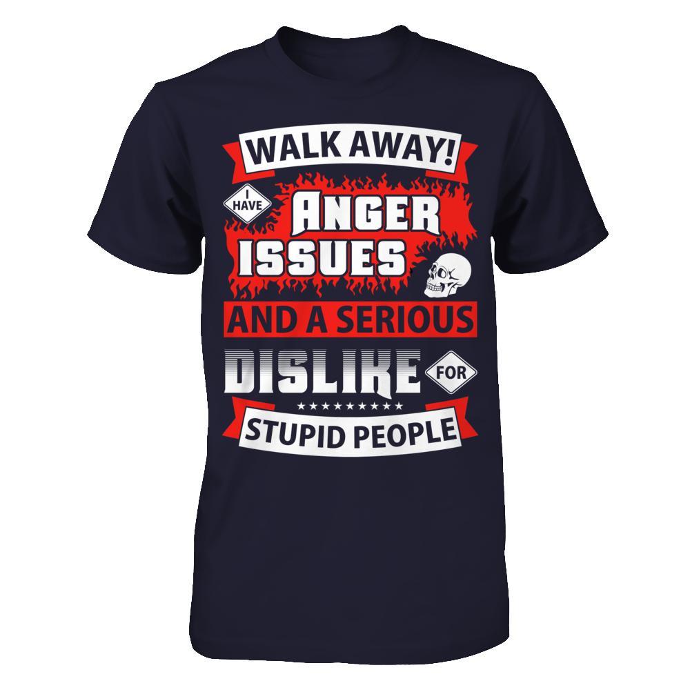I Have Anger Issues And A Serious Dislike For Stupid People T-Shirt & Hoodie | Teecentury.com