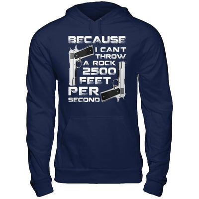 Because I Can't Throw A Rock 2500 Feet Per Second T-Shirt & Hoodie | Teecentury.com