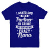 I Asked God For A Partner In Crime He Sent Me Crazy Nana Youth Youth Shirt | Teecentury.com