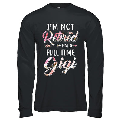 I'm Not Retired I'm A Full Time Gigi Mothers Day T-Shirt & Hoodie | Teecentury.com