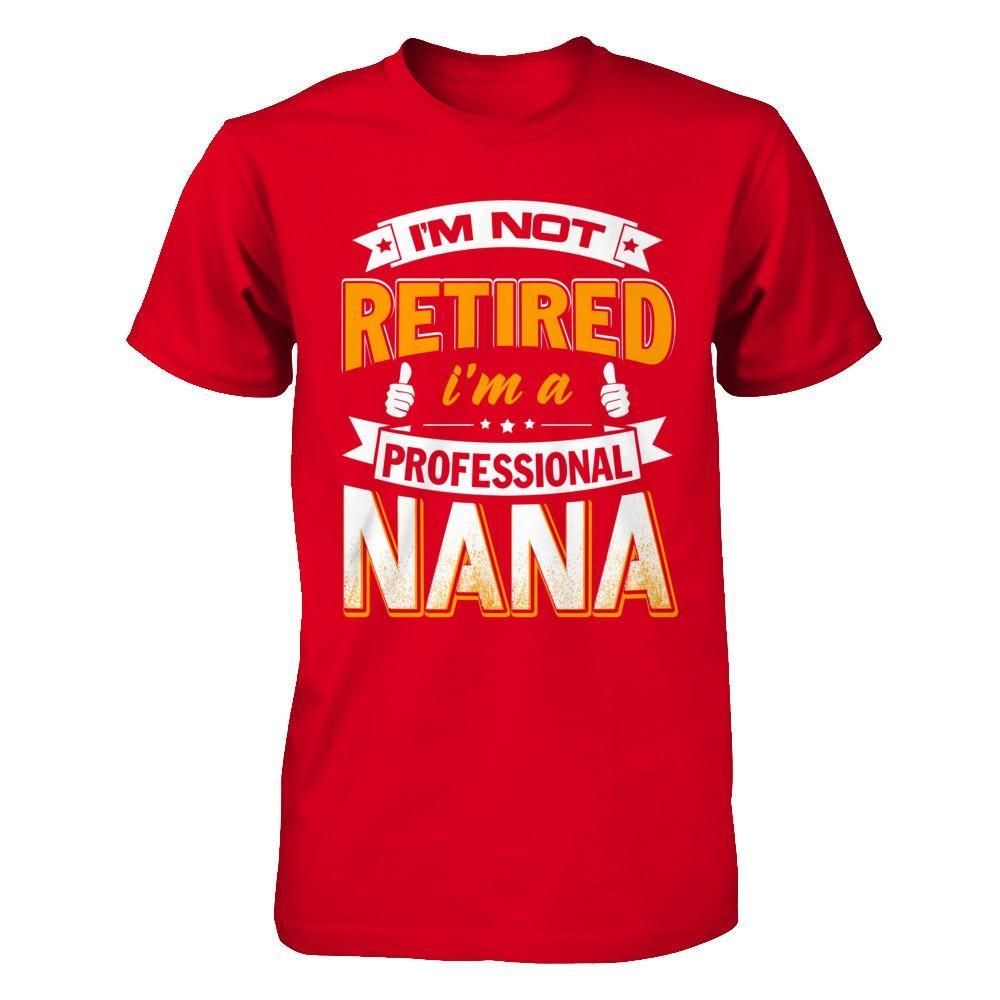 I'm Not Retired I'm A Professional Nana T-Shirt & Hoodie | Teecentury.com
