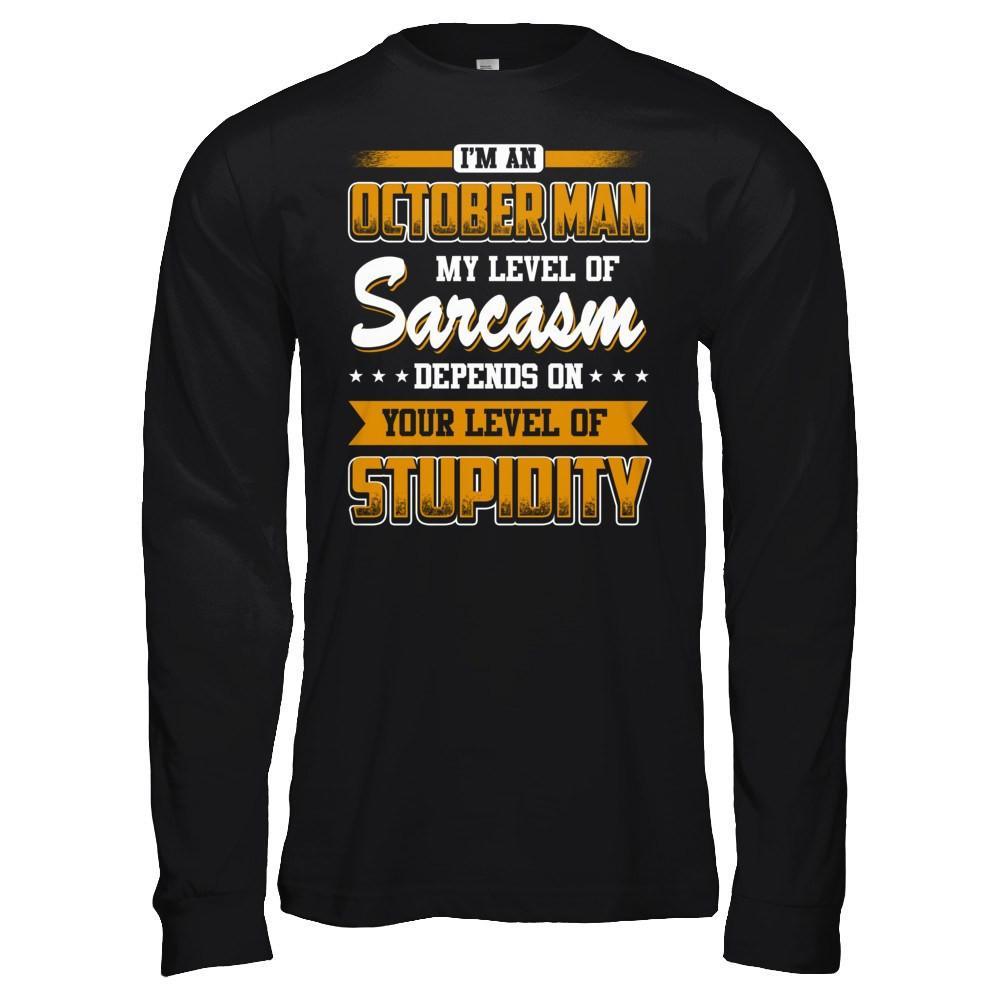 I Am An October Man My Level Of Sarcasm Depends On Your Level Of Stupidity T-Shirt & Hoodie | Teecentury.com