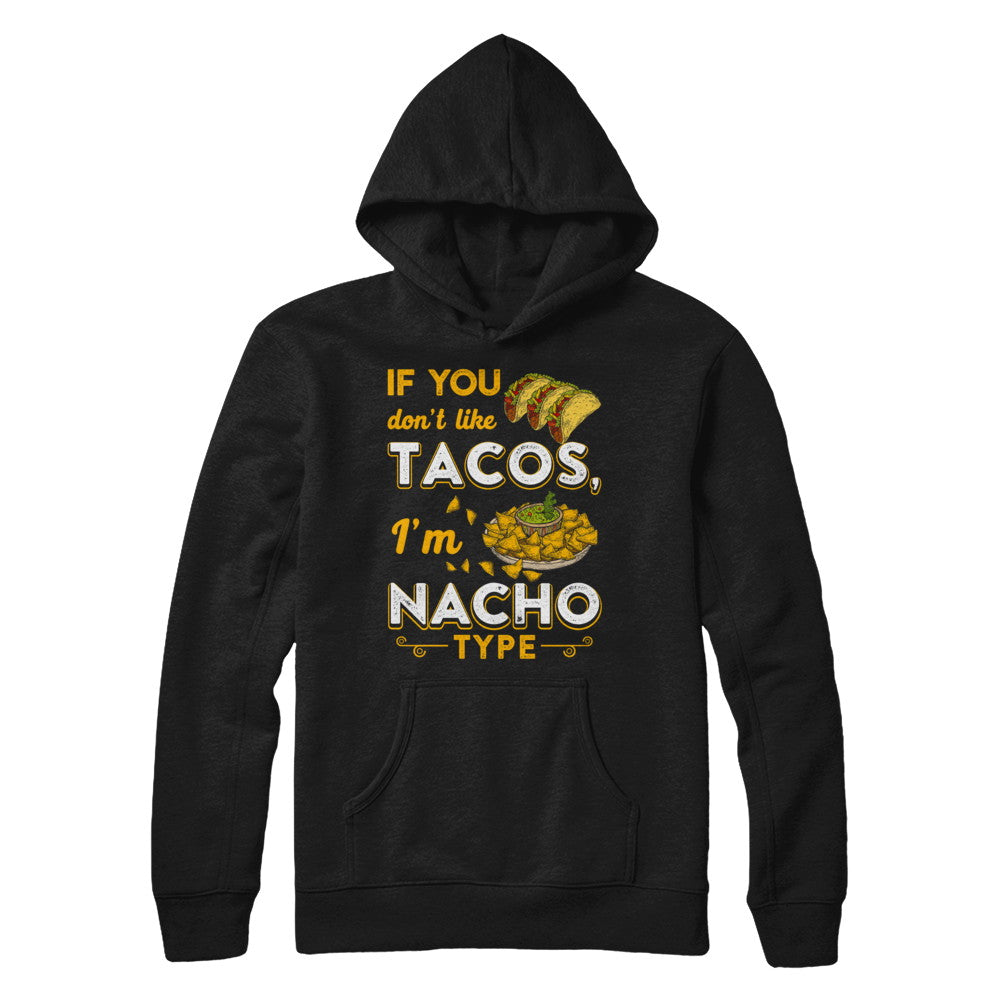 If You Don't Like Tacos I'm Nacho Type T-Shirt & Hoodie | Teecentury.com