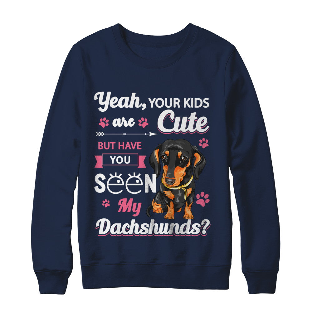 Your Kids Are Cute But Have You Seen My Dachshund T-Shirt & Sweatshirt | Teecentury.com
