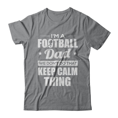 I'm A Football Dad We Don't Do That Keep Calm Thing T-Shirt & Hoodie | Teecentury.com