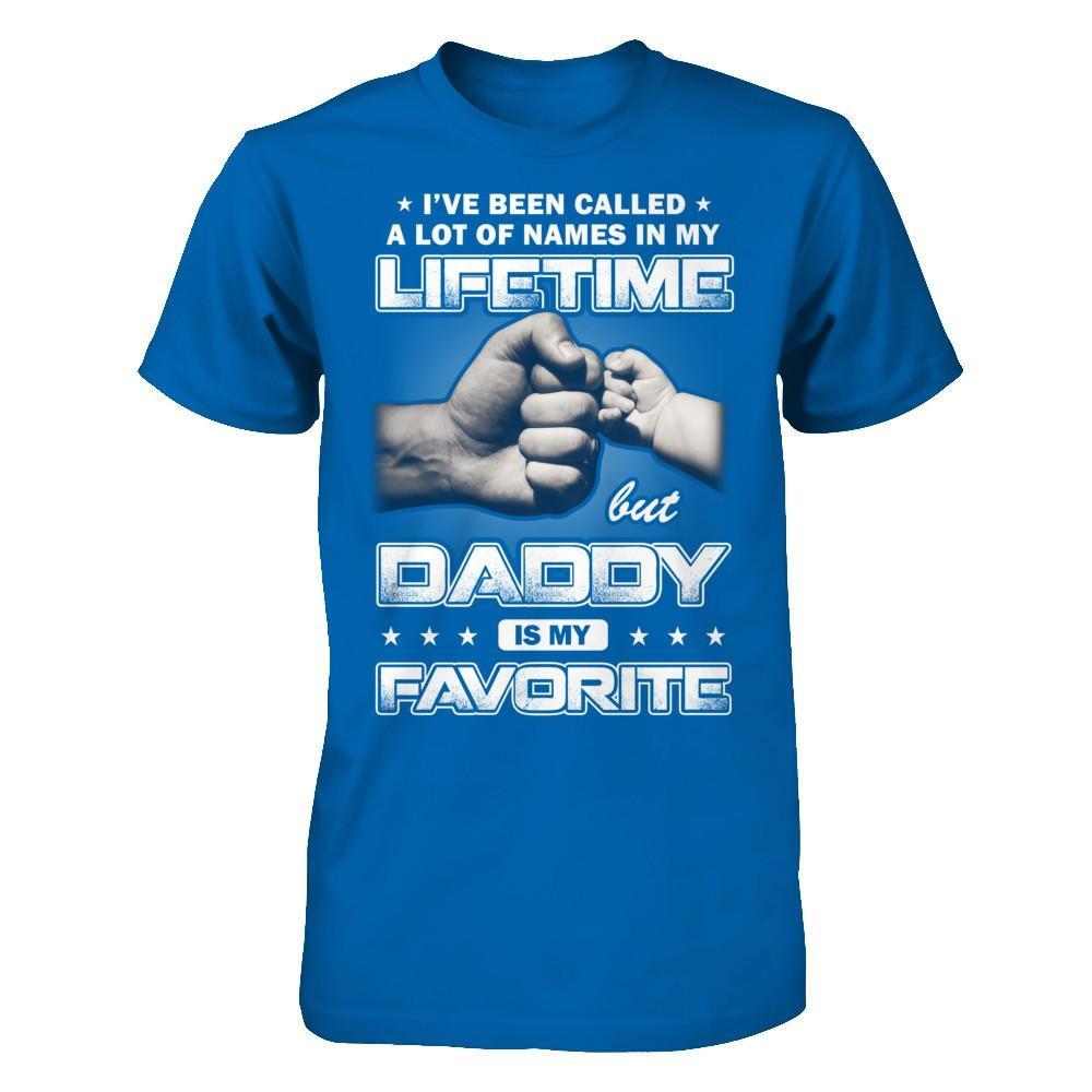 I've Been Called A Lot Of Names But Daddy Is My Favorite T-Shirt & Hoodie | Teecentury.com