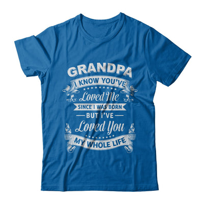 Grandpa I Know You Have Loved Me Since I Was Born T-Shirt & Hoodie | Teecentury.com