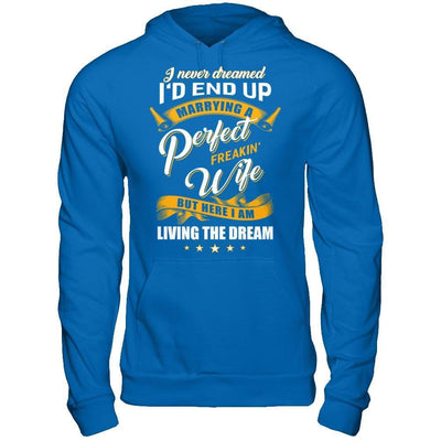 I Never Dreamed I'd End Up Marrying A Perfect Freakin' Wife T-Shirt & Hoodie | Teecentury.com