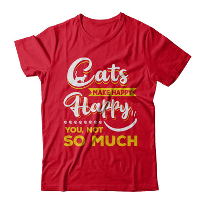 Cats Make Me Happy You Not So Much T-Shirt & Hoodie | Teecentury.com