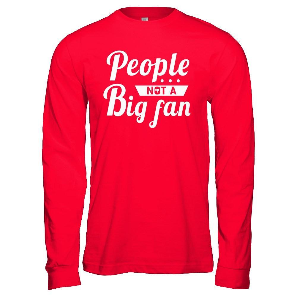 People Not A Big Fan T-Shirt & Hoodie | Teecentury.com