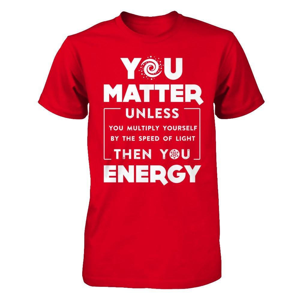 You Matter Then You Energy T-Shirt & Hoodie | Teecentury.com