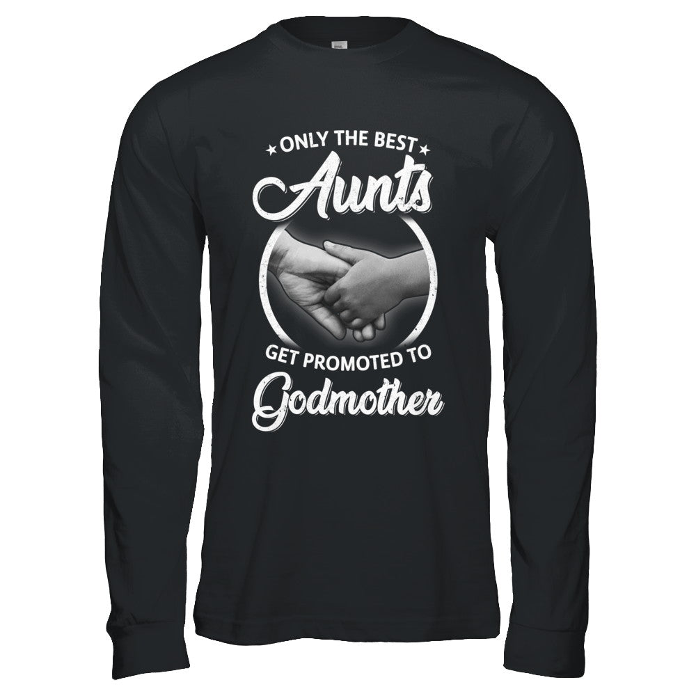 Only The Best Aunts Get Promoted To Godmother T-Shirt & Hoodie | Teecentury.com