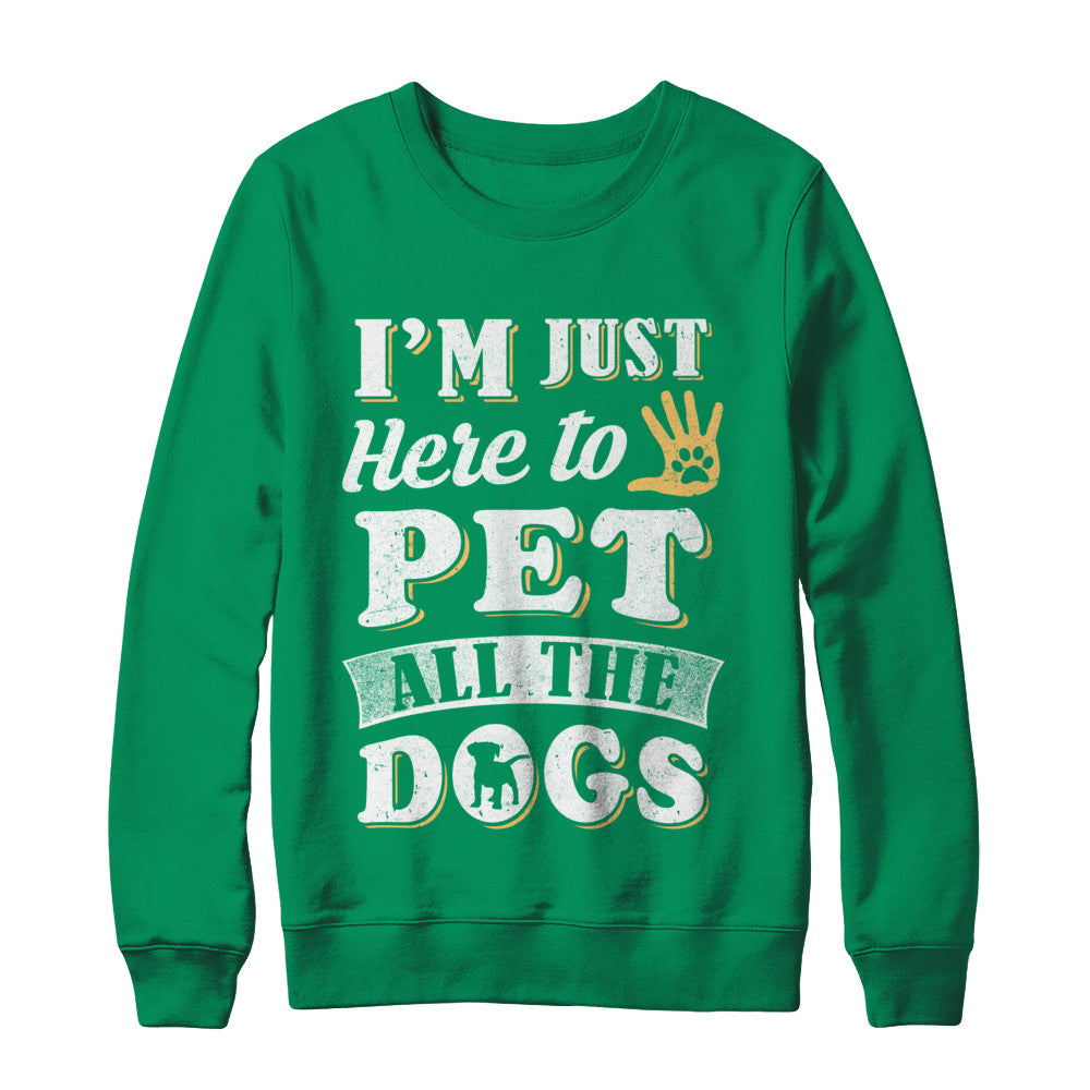 I'm Just Here To Pet All The Dogs T-Shirt & Sweatshirt | Teecentury.com