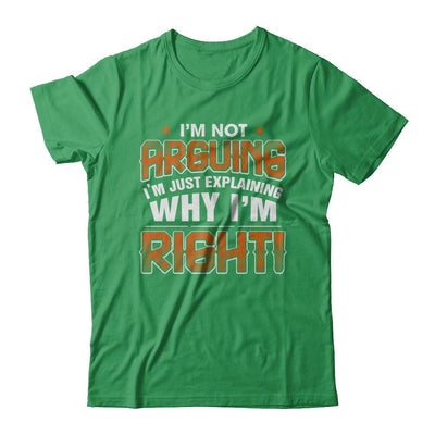 I'm Not Arguing I'm Explaining Why I'm Right T-Shirt & Hoodie | Teecentury.com