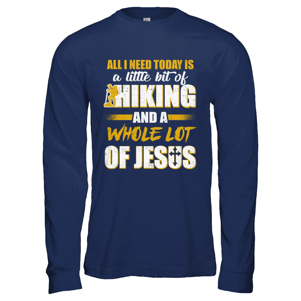All I Need Today Is A Little Bit Of Hiking And A Whole Lot Of Jesus T-Shirt & Hoodie | Teecentury.com