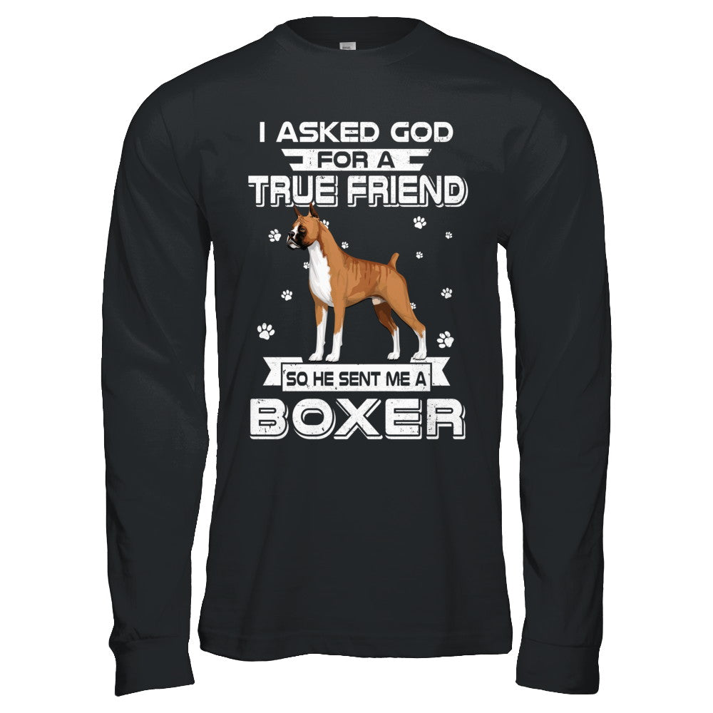 I Asked God For A True Friend So Sent Me Boxer Dog T-Shirt & Hoodie | Teecentury.com