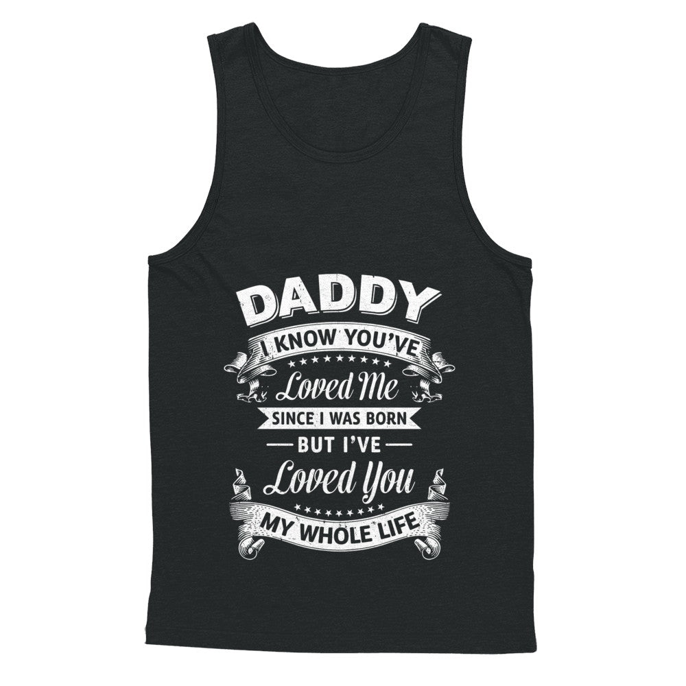 Daddy I Know You Have Loved Me Since I Was Born T-Shirt & Hoodie | Teecentury.com