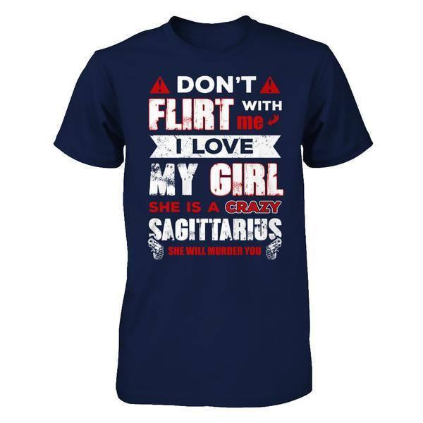 Don't Flirt With Me I Love My Girl She Is A Crazy Sagittarius T-Shirt & Hoodie | Teecentury.com