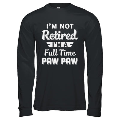 I'm Not Retired I'm A Full Time Paw Paw Fathers Day T-Shirt & Hoodie | Teecentury.com