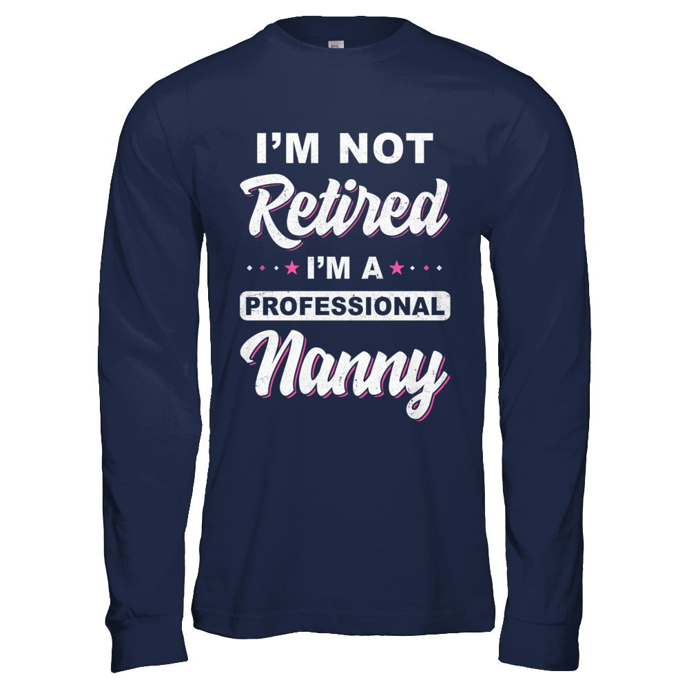 I'm Not Retired A Professional Nanny Mother Day Gift T-Shirt & Hoodie | Teecentury.com