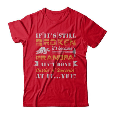 If It's Still Broken It's Because Grandpa Ain't Done T-Shirt & Hoodie | Teecentury.com