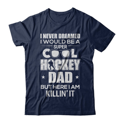Never Dreamed I Would Be A Cool Hockey Dad Fathers Day T-Shirt & Hoodie | Teecentury.com