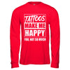 Tattoos Make Me Happy You Not So Much Tattooed T-Shirt & Hoodie | Teecentury.com
