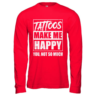 Tattoos Make Me Happy You Not So Much Tattooed T-Shirt & Hoodie | Teecentury.com