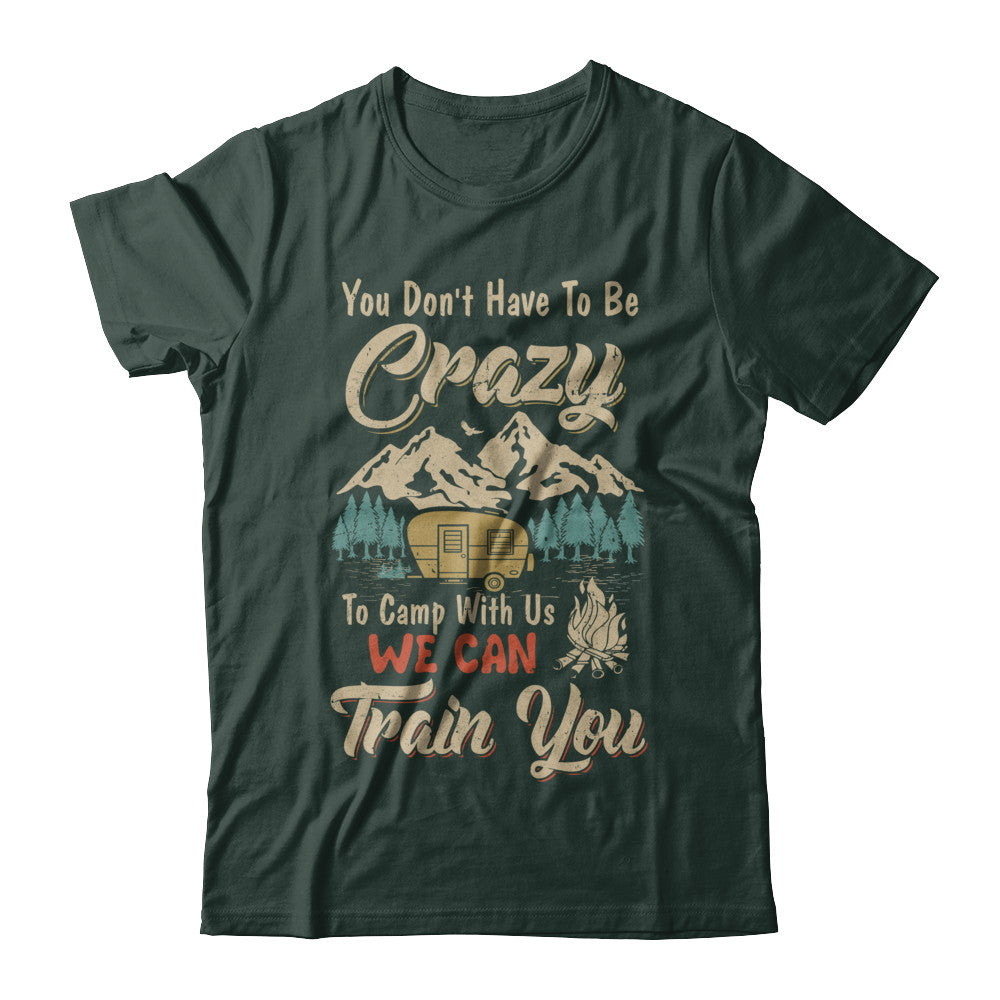 You Don't Have To Be Crazy To Camp With Us Camping T-Shirt & Hoodie | Teecentury.com