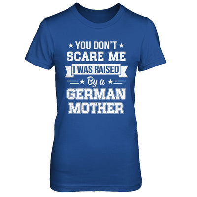 You Don't Scare Me I Was Raised By A German Mother T-Shirt & Hoodie | Teecentury.com