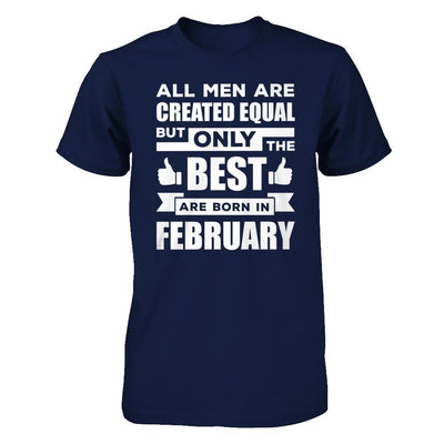 All Men Are Created Equal But Only The Best Are Born In February T-Shirt & Hoodie | Teecentury.com