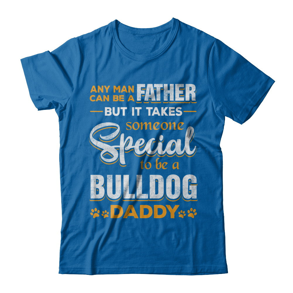 It Takes Someone To Be A Bulldog Daddy T-Shirt & Hoodie | Teecentury.com