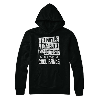 I May Be Old But I Got To See All The Cool Bands Guitar T-Shirt & Hoodie | Teecentury.com