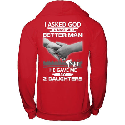 I Asked God To Make Me A Better Man He Gave Me My Two Daughters T-Shirt & Hoodie | Teecentury.com