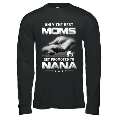 The Best Moms Get Promoted To Nana Mothers Day T-Shirt & Hoodie | Teecentury.com