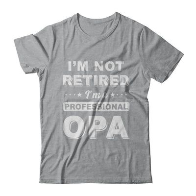 I'm Not Retired A Professional Opa Father Day Gift T-Shirt & Hoodie | Teecentury.com