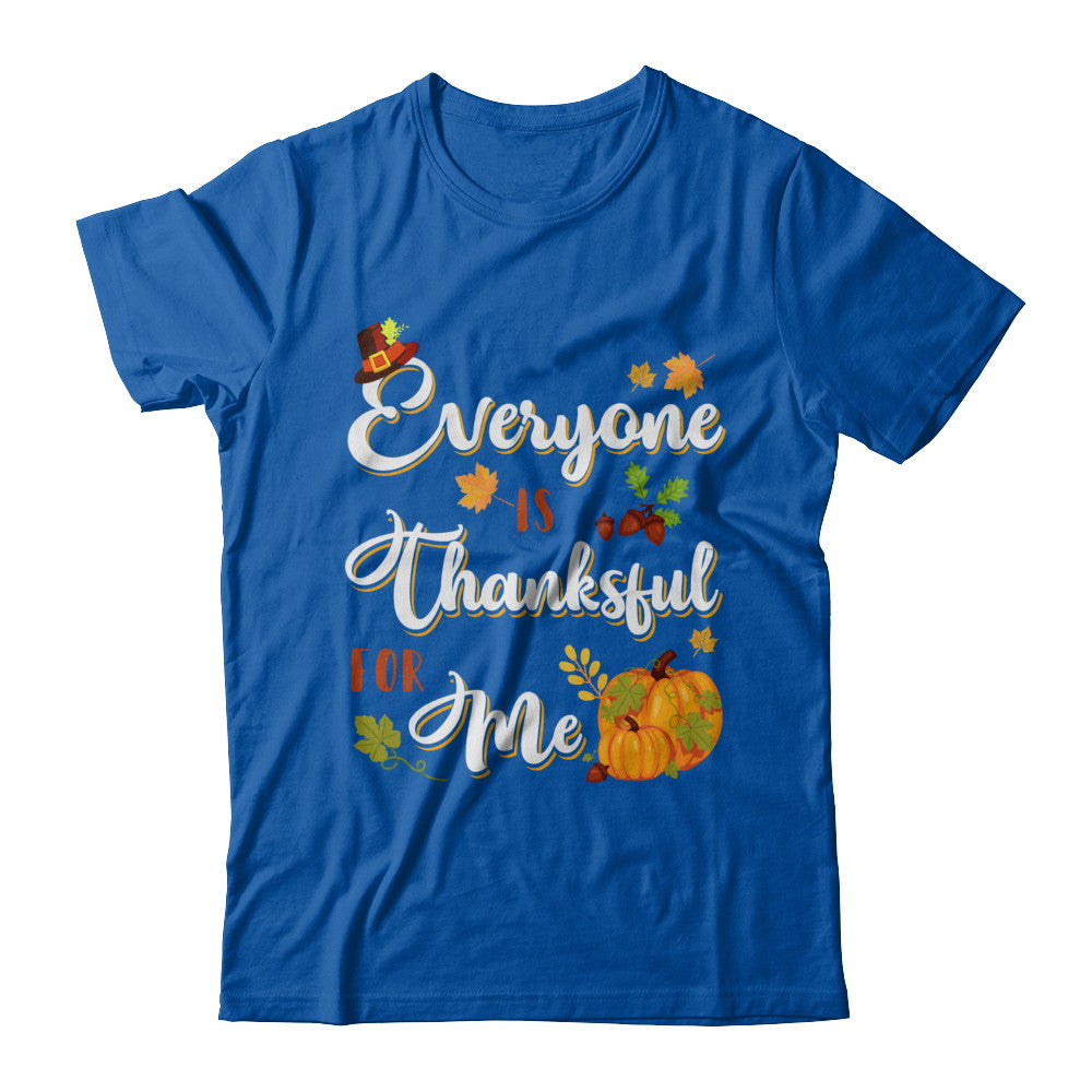 Everyone Is Thankful For Me Thanksgiving Day T-Shirt & Sweatshirt | Teecentury.com