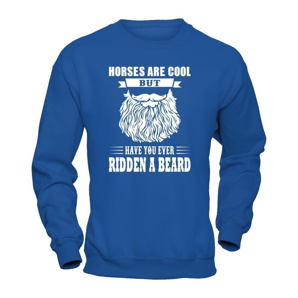 Horses Are Cool But Have You Ever Ridden A Beard T-Shirt & Hoodie | Teecentury.com