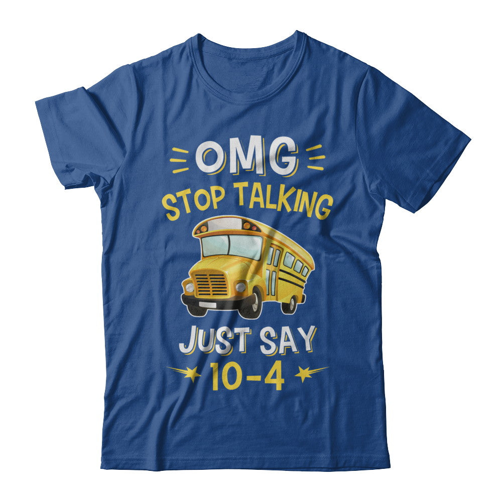 School Bus Driver Omg Stop Talking Just Say 10-4 T-Shirt & Hoodie | Teecentury.com