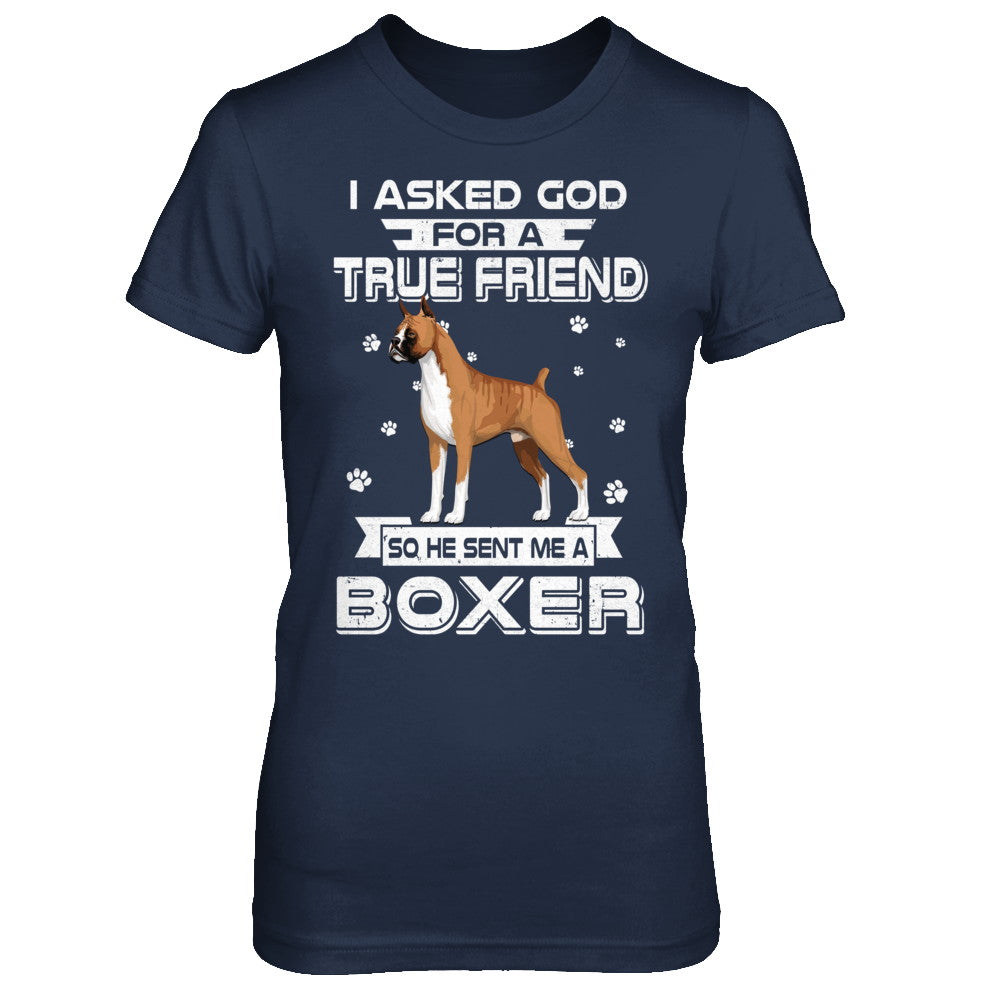 I Asked God For A True Friend So Sent Me Boxer Dog T-Shirt & Hoodie | Teecentury.com