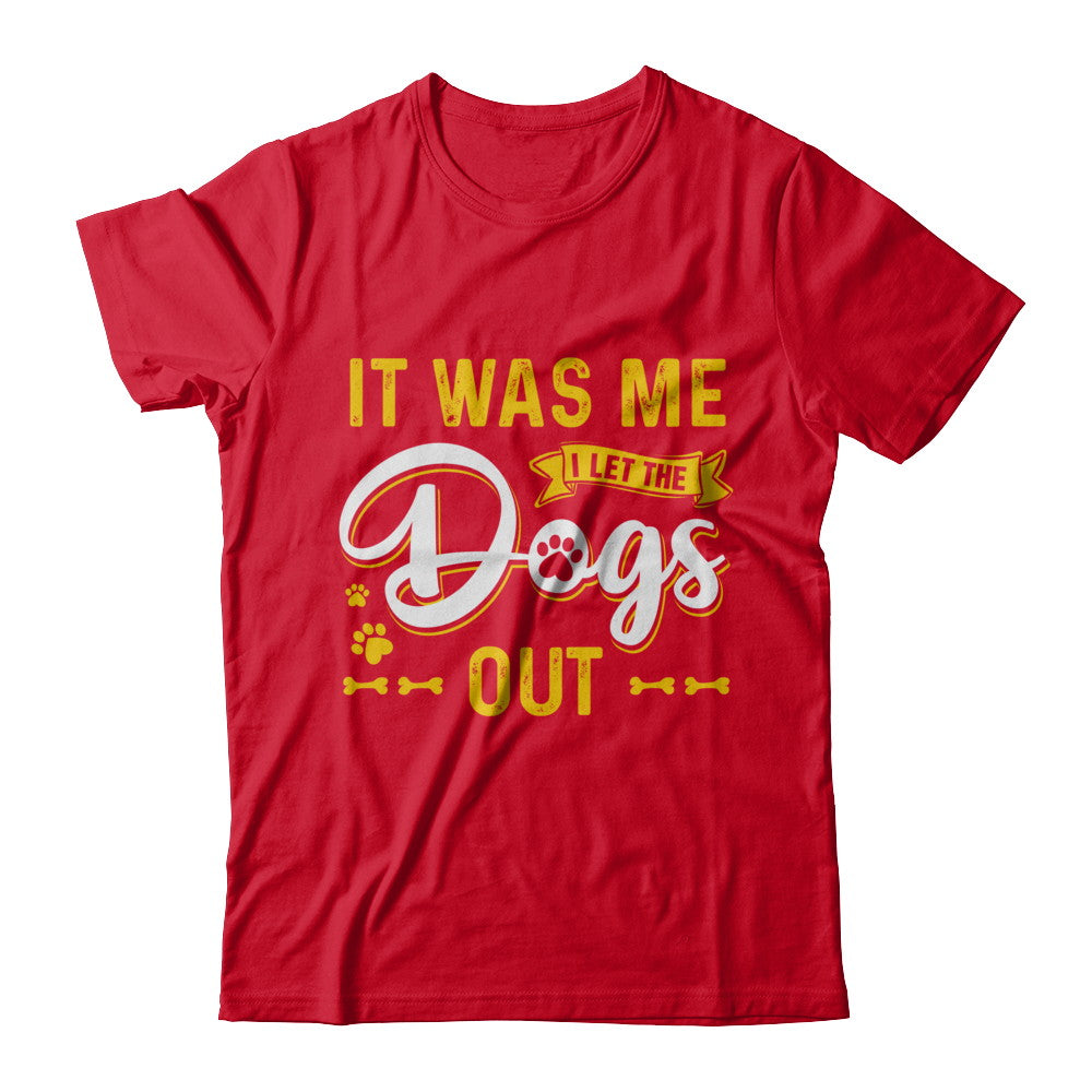 It Was Me I Let The Dogs Out T-Shirt & Hoodie | Teecentury.com