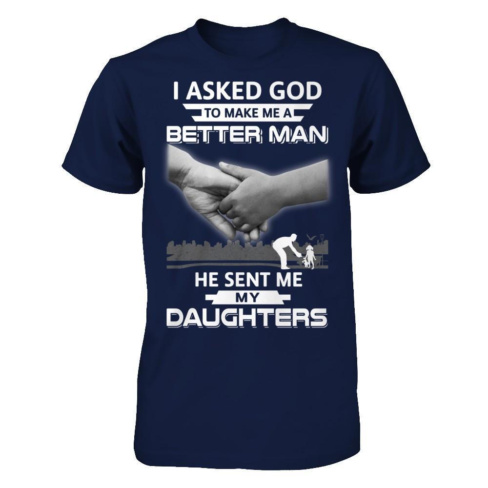 I Asked God To Make Me A Better Man He Sent Me My Daughters T-Shirt & Hoodie | Teecentury.com